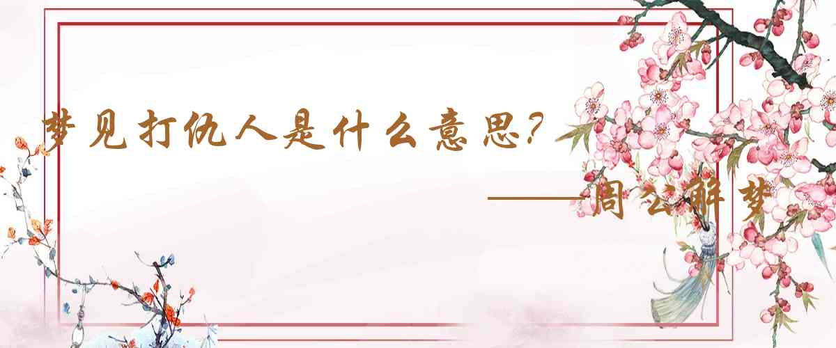 周公解夢,夢見打仇人是什麼意思,夢到打仇人好不好