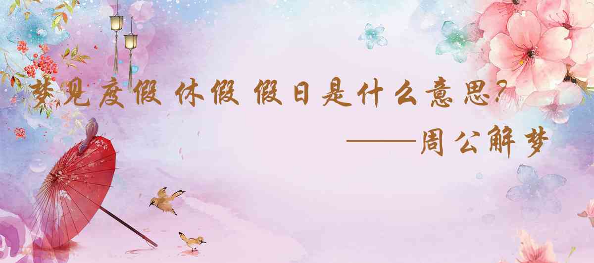 周公解夢,夢見度假 休假 假日是什麼意思,夢到度假 休假 假日好不好