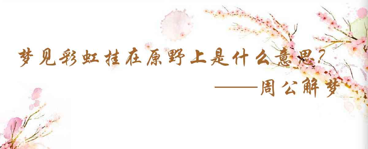 周公解夢,夢見彩虹掛在原野上是什麼意思，夢到彩虹掛在原野上好不好