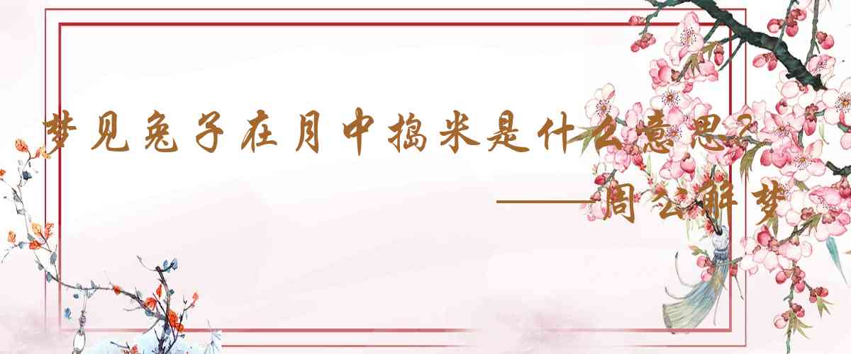 周公解夢,夢見兔子在月中搗米是什麼意思，夢到兔子在月中搗米好不好