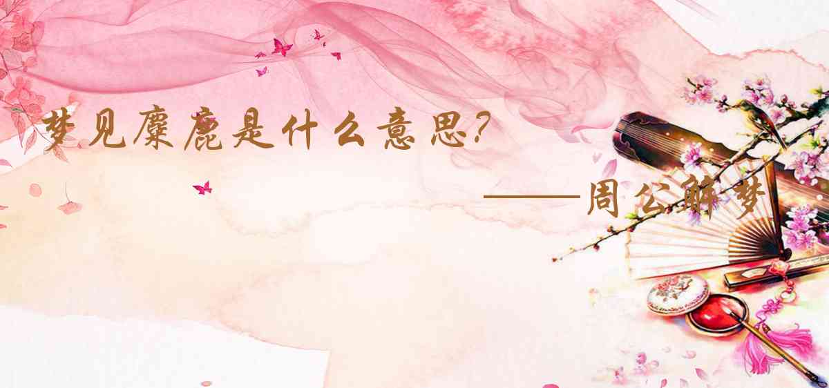 周公解夢,夢見麋鹿是什麼意思，夢到麋鹿好不好