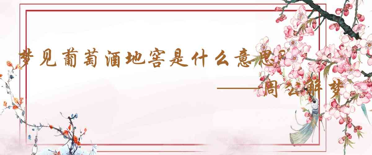 周公解夢,夢見葡萄酒地窖是什麼意思，夢到葡萄酒地窖好不好