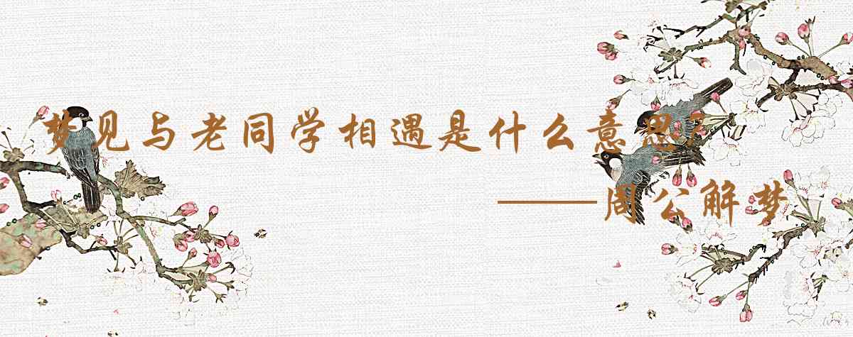周公解夢,夢見與老同學相遇是什麼意思，夢到與老同學相遇好不好