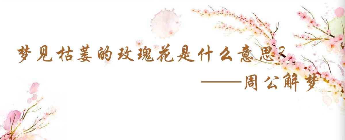 周公解夢,夢見枯萎的玫瑰花是什麼意思,夢到枯萎的玫瑰花好不好