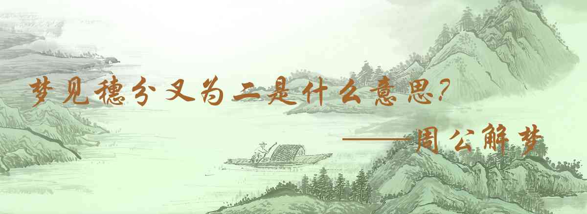 周公解夢,夢見穗分叉爲二是什麼意思，夢到穗分叉爲二好不好