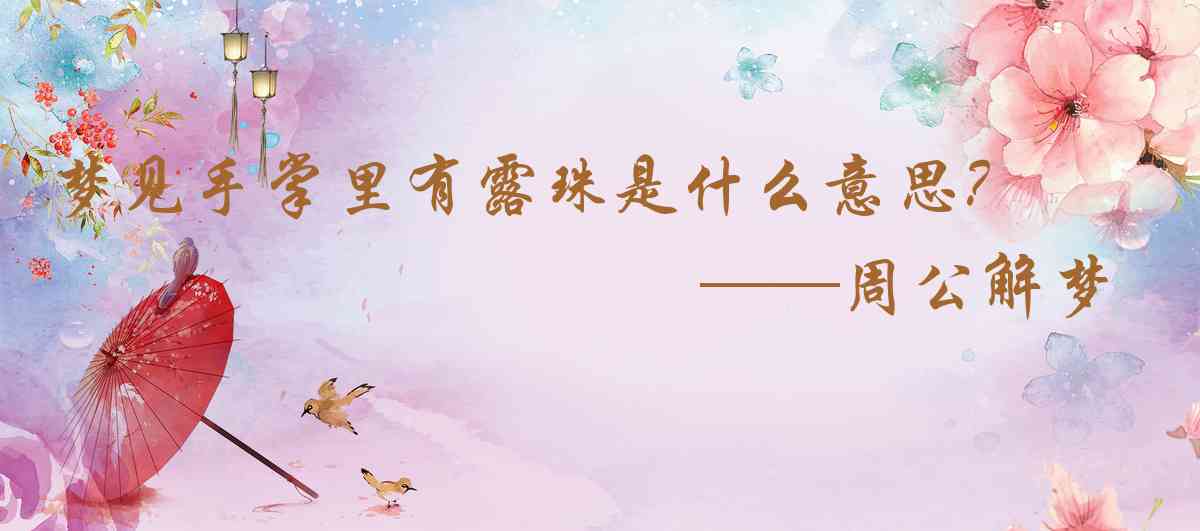 周公解夢,夢見手掌裏有露珠是什麼意思,夢到手掌裏有露珠好不好