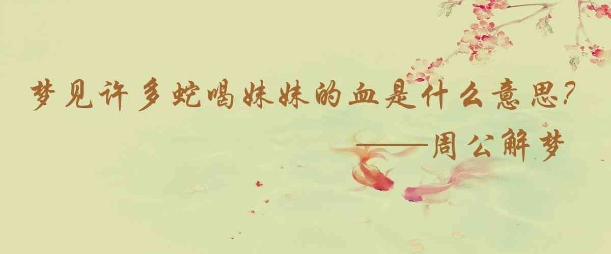 周公解夢,夢見許多蛇喝妹妹的血是什麼意思，夢到許多蛇喝妹妹的血好不好
