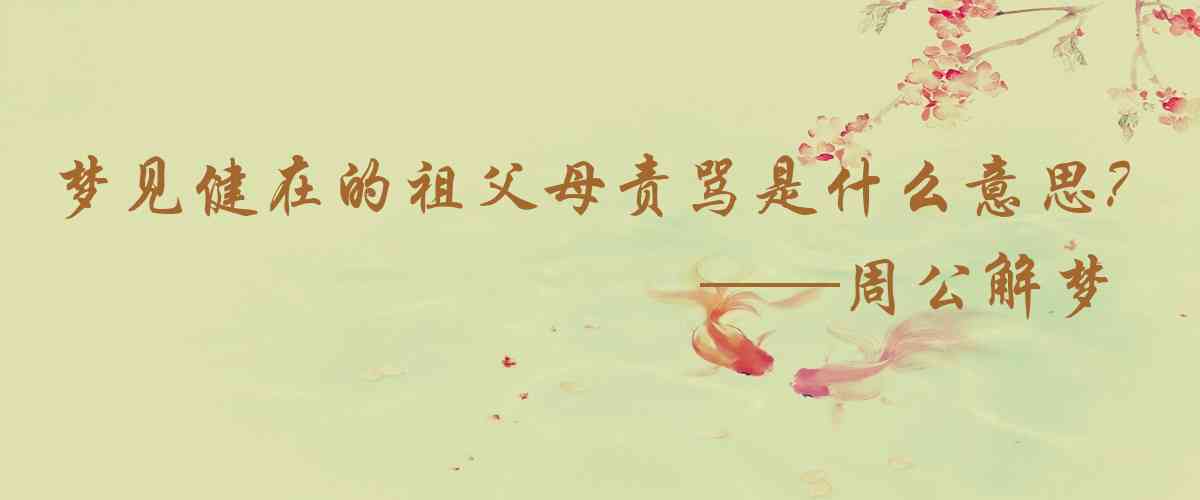 周公解夢,夢見健在的祖父母責罵母親是什麼意思，夢到健在的祖父母責罵母親好不好