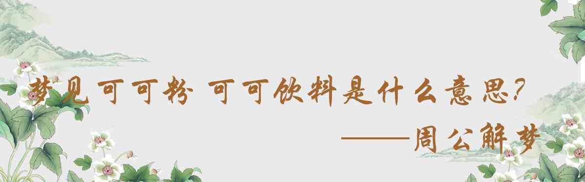 周公解夢,夢見可可粉 可可飲料是什麼意思，夢到可可粉 可可飲料好不好