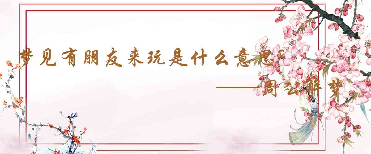 周公解夢,夢見有朋友來玩是什麼意思,夢到有朋友來玩好不好