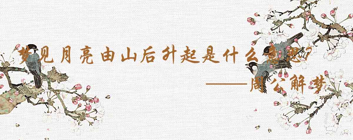 周公解夢,夢見月亮由山後升起是什麼意思，夢到月亮由山後升起好不好