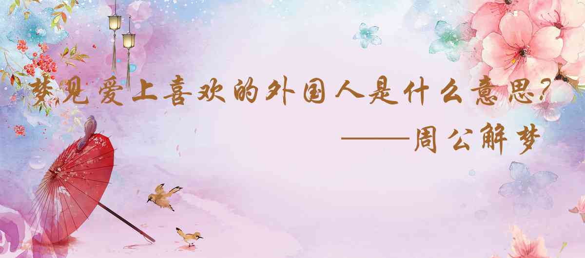 周公解夢,夢見愛上喜歡的外國人是什麼意思，夢到愛上喜歡的外國人好不好