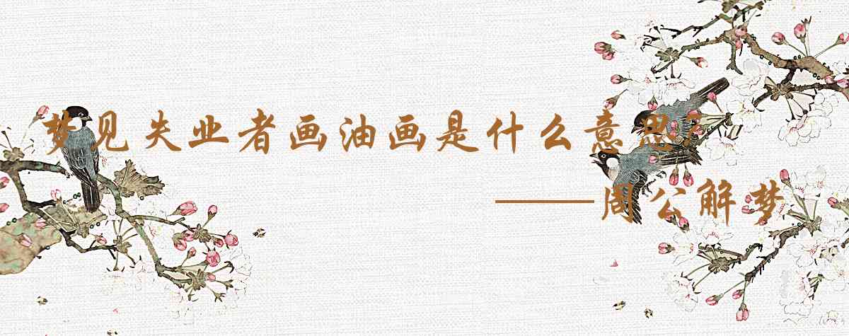 周公解夢,夢見失業者畫油畫是什麼意思,夢到失業者畫油畫好不好