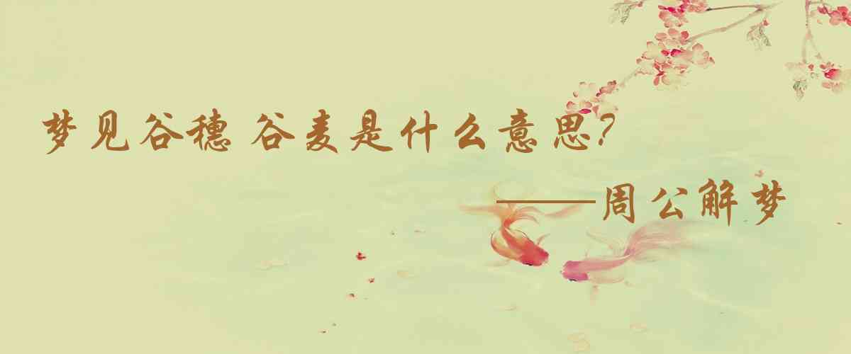 周公解夢,夢見穀穗 谷麥是什麼意思,夢到穀穗 谷麥好不好